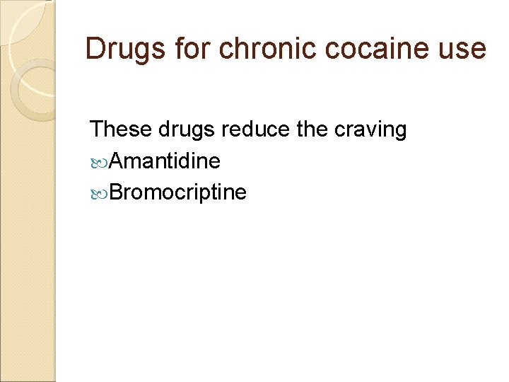 Drugs for chronic cocaine use These drugs reduce the craving Amantidine Bromocriptine 