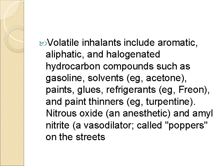  Volatile inhalants include aromatic, aliphatic, and halogenated hydrocarbon compounds such as gasoline, solvents