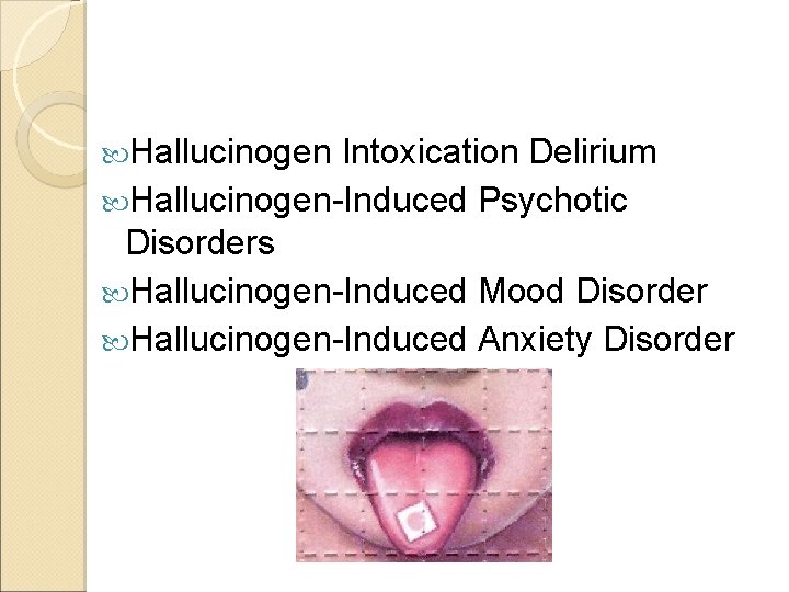  Hallucinogen Intoxication Delirium Hallucinogen-Induced Psychotic Disorders Hallucinogen-Induced Mood Disorder Hallucinogen-Induced Anxiety Disorder 