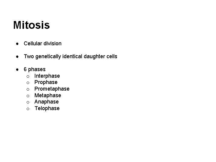 Mitosis ● Cellular division ● Two genetically identical daughter cells ● 6 phases o