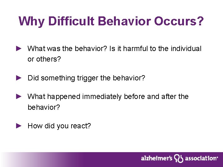 Why Difficult Behavior Occurs? ► What was the behavior? Is it harmful to the