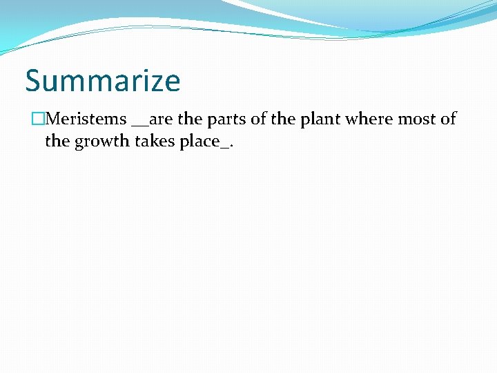 Summarize �Meristems __are the parts of the plant where most of the growth takes