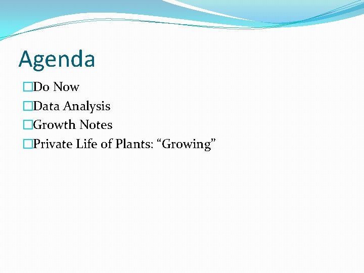 Agenda �Do Now �Data Analysis �Growth Notes �Private Life of Plants: “Growing” 