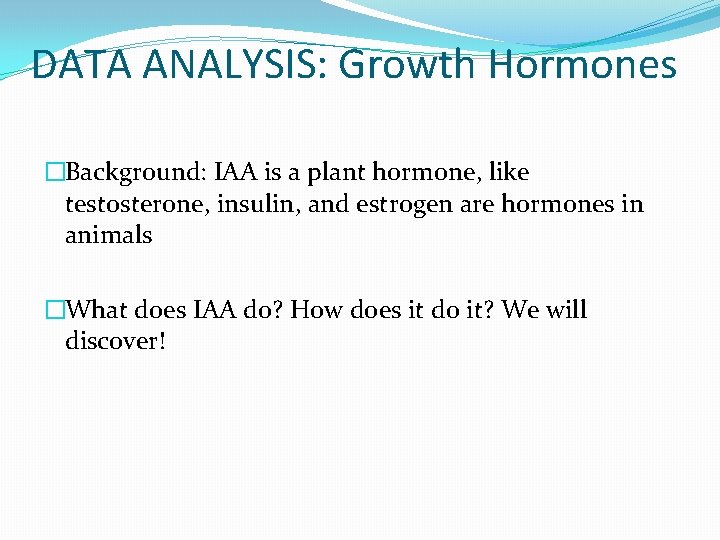 DATA ANALYSIS: Growth Hormones �Background: IAA is a plant hormone, like testosterone, insulin, and