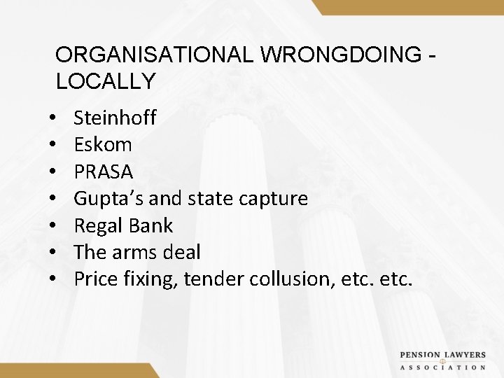 ORGANISATIONAL WRONGDOING LOCALLY • • Steinhoff Eskom PRASA Gupta’s and state capture Regal Bank