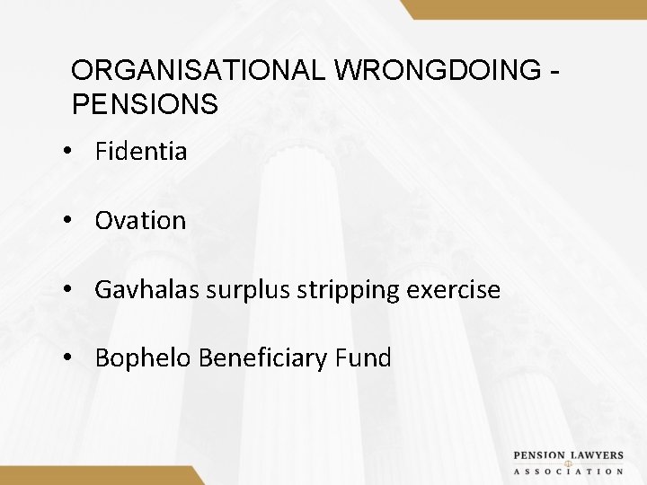 ORGANISATIONAL WRONGDOING PENSIONS • Fidentia • Ovation • Gavhalas surplus stripping exercise • Bophelo