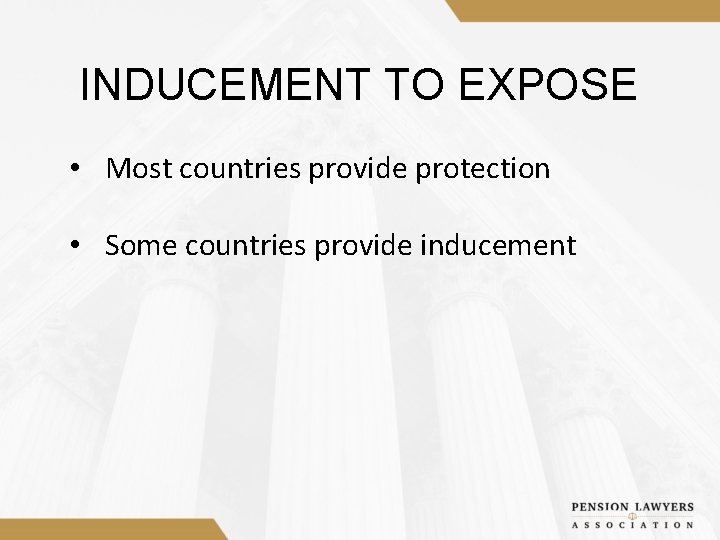 INDUCEMENT TO EXPOSE • Most countries provide protection • Some countries provide inducement 