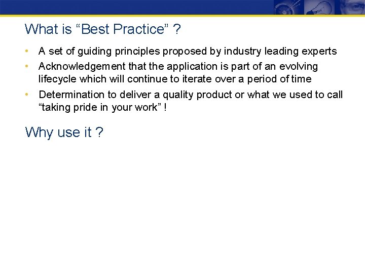 What is “Best Practice” ? • A set of guiding principles proposed by industry