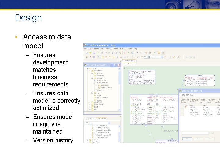 Design • Access to data model – Ensures development matches business requirements – Ensures