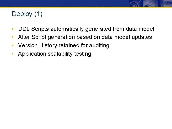 Deploy (1) • • DDL Scripts automatically generated from data model Alter Script generation