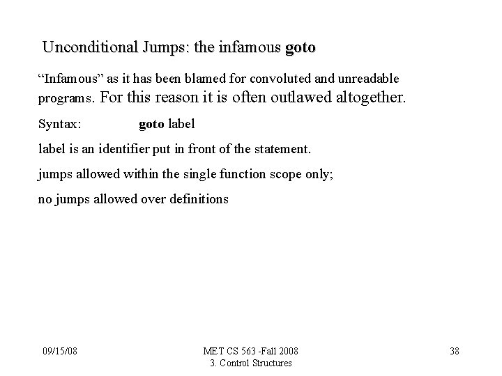 Unconditional Jumps: the infamous goto “Infamous” as it has been blamed for convoluted and