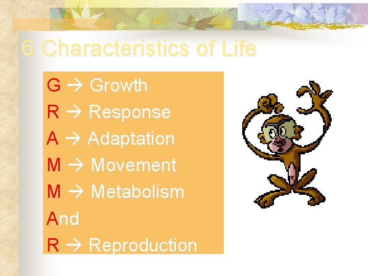 6 Characteristics of Life G Growth R Response A Adaptation M Movement M Metabolism