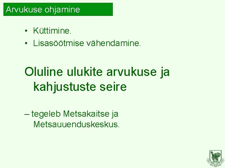 Arvukuse ohjamine • Küttimine. • Lisasöötmise vähendamine. Oluline ulukite arvukuse ja kahjustuste seire –