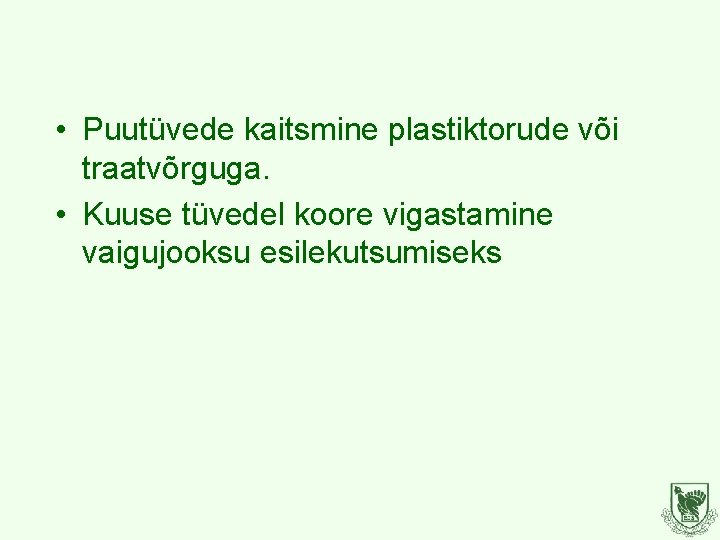  • Puutüvede kaitsmine plastiktorude või traatvõrguga. • Kuuse tüvedel koore vigastamine vaigujooksu esilekutsumiseks