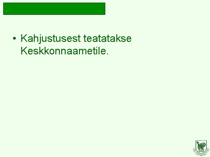 . • Kahjustusest teatatakse Keskkonnaametile. 