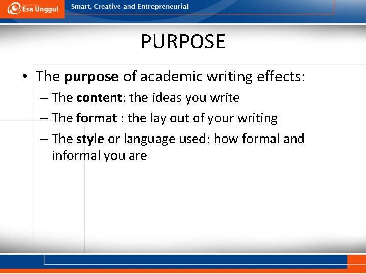 PURPOSE • The purpose of academic writing effects: – The content: the ideas you