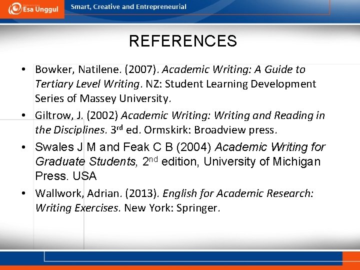 REFERENCES • Bowker, Natilene. (2007). Academic Writing: A Guide to Tertiary Level Writing. NZ: