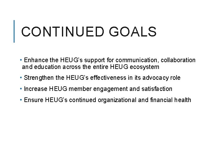 CONTINUED GOALS • Enhance the HEUG’s support for communication, collaboration and education across the