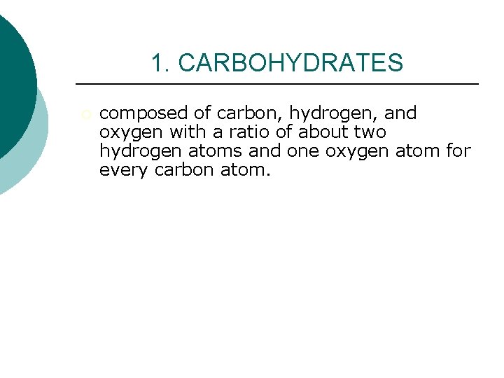 1. CARBOHYDRATES ¡ composed of carbon, hydrogen, and oxygen with a ratio of about 1. CARBOHYDRATES ¡ composed of carbon, hydrogen, and oxygen with a ratio of about