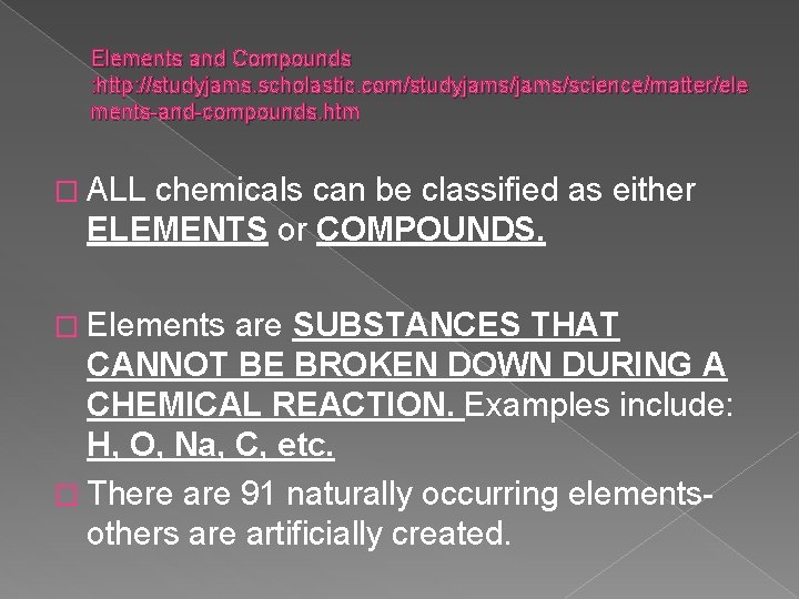 Elements and Compounds : http: //studyjams. scholastic. com/studyjams/science/matter/ele ments-and-compounds. htm � ALL chemicals can