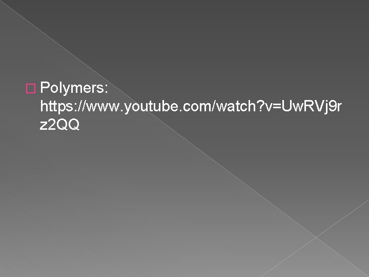 � Polymers: https: //www. youtube. com/watch? v=Uw. RVj 9 r z 2 QQ 