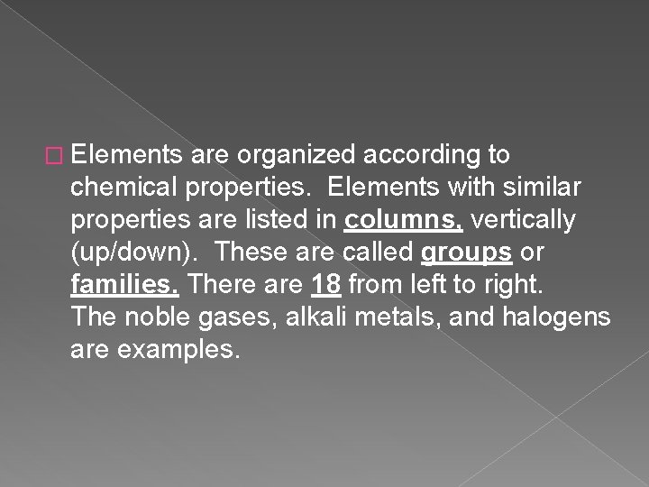 � Elements are organized according to chemical properties. Elements with similar properties are listed