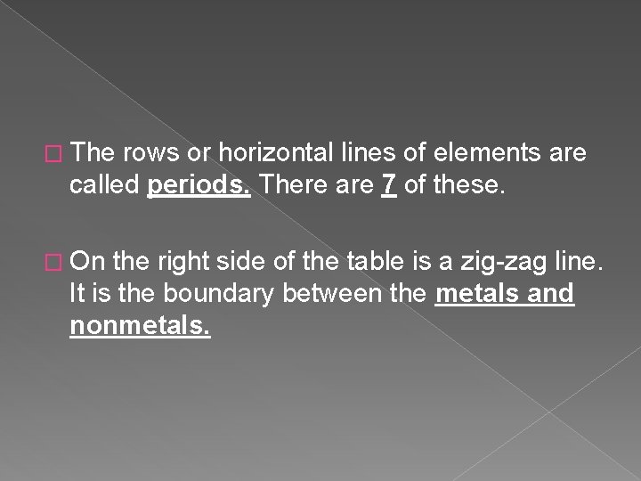 � The rows or horizontal lines of elements are called periods. There are 7
