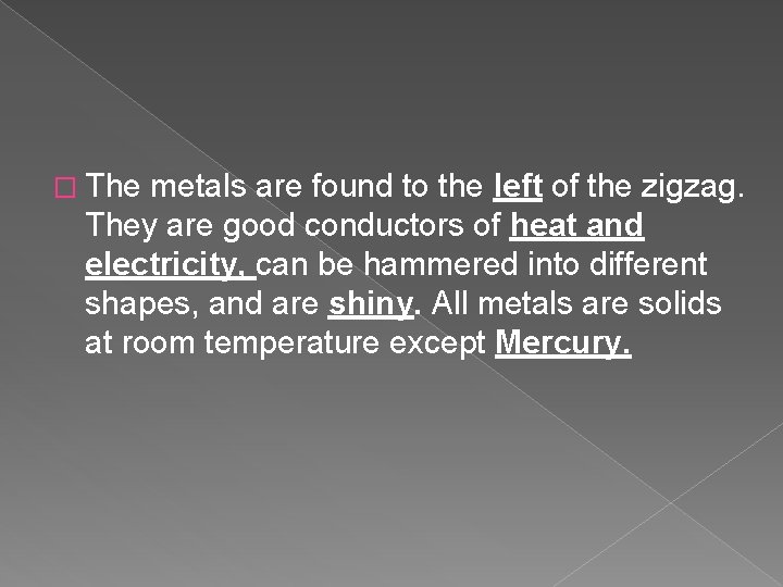 � The metals are found to the left of the zigzag. They are good