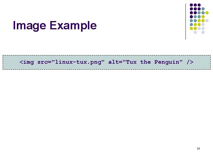 Image Example <img src="linux-tux. png" alt="Tux the Penguin" /> 31 