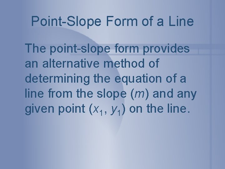 Point-Slope Form of a Line The point-slope form provides an alternative method of determining