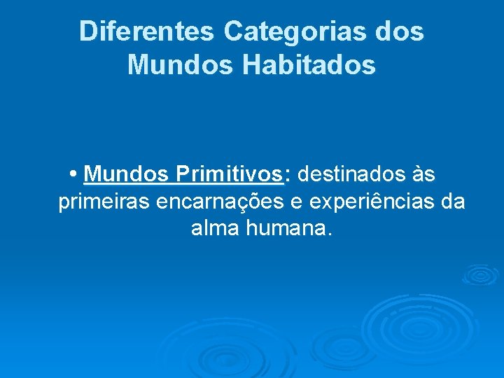 Diferentes Categorias dos Mundos Habitados • Mundos Primitivos: destinados às primeiras encarnações e experiências