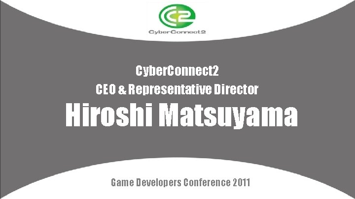 Cyber. Connect 2 CEO & Representative Director Hiroshi Matsuyama Game Developers Conference 2011 