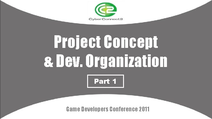 Project Concept & Dev. Organization Part 1 Game Developers Conference 2011 