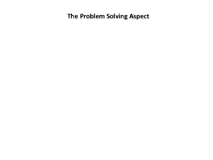 The Problem Solving Aspect 