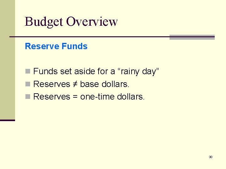 Budget Overview Reserve Funds n Funds set aside for a “rainy day” n Reserves