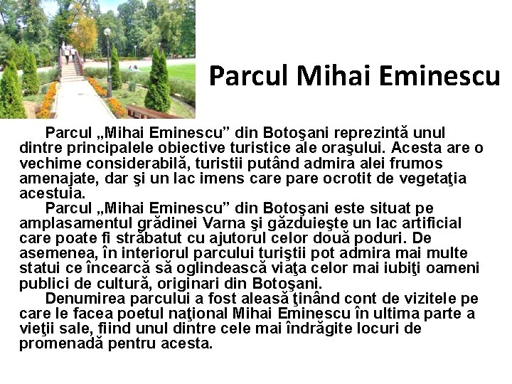 Parcul Mihai Eminescu Parcul „Mihai Eminescu” din Botoşani reprezintă unul dintre principalele obiective turistice