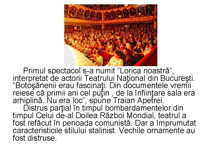 Primul spectacol s-a numit ”Lorica noastră”, interpretat de actorii Teatrului Naţional din Bucureşti. ”Botoşănenii