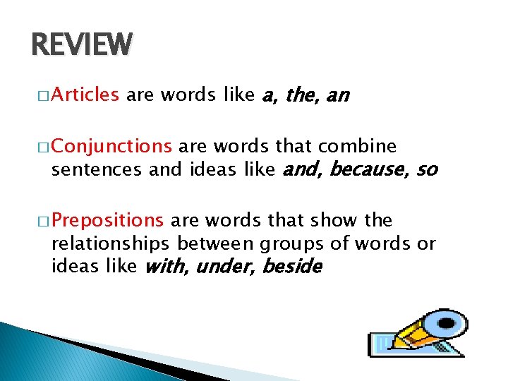 REVIEW � Articles are words like a, the, an � Conjunctions are words that