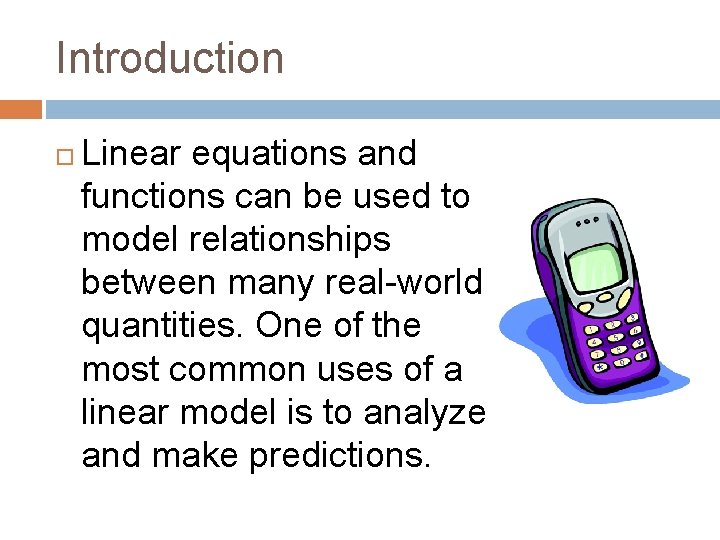 Introduction Linear equations and functions can be used to model relationships between many real-world