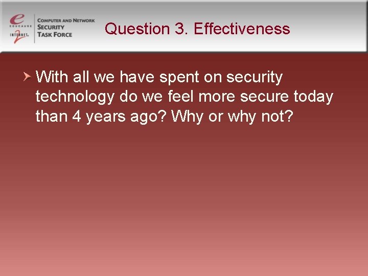 Question 3. Effectiveness With all we have spent on security technology do we feel