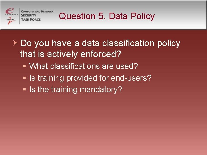 Question 5. Data Policy Do you have a data classification policy that is actively