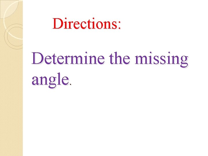 Directions: Determine the missing angle. 