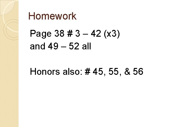 Homework Page 38 # 3 – 42 (x 3) and 49 – 52 all