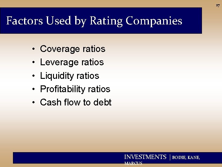 17 Factors Used by Rating Companies • • • Coverage ratios Leverage ratios Liquidity
