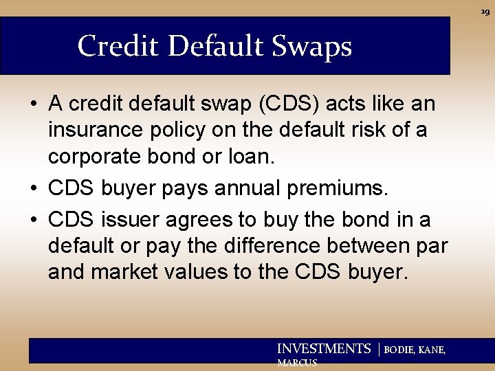 19 Credit Default Swaps • A credit default swap (CDS) acts like an insurance