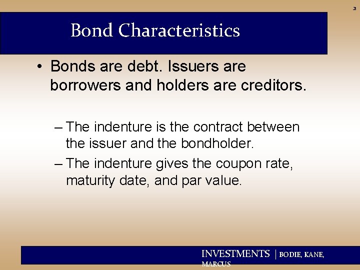 2 Bond Characteristics • Bonds are debt. Issuers are borrowers and holders are creditors.