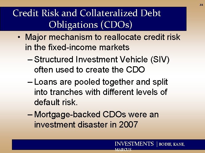 21 Credit Risk and Collateralized Debt Obligations (CDOs) • Major mechanism to reallocate credit