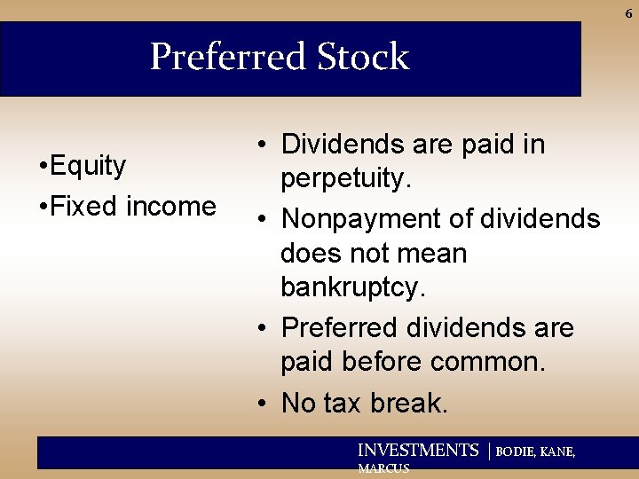 6 Preferred Stock • Equity • Fixed income • Dividends are paid in perpetuity.