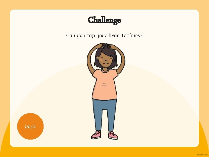 Challenge Can you tap your head 17 times? back 