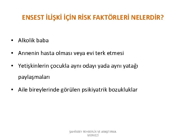 ENSEST İLİŞKİ İÇİN RİSK FAKTÖRLERİ NELERDİR? • Alkolik baba • Annenin hasta olması veya